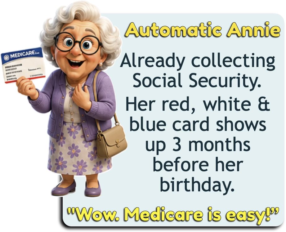 Automatic Annie already collects Social Security, so her red, white and blue Medicare card shows up about three months before her birthday.