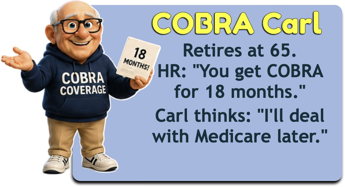 COBRA Carl retires at 65, is told he has COBRA for 18 months, and figures he will deal with Medicare later.