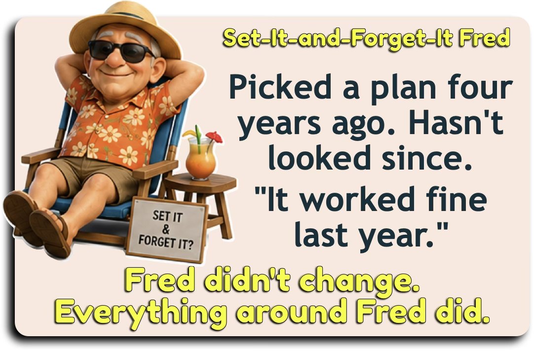 Set-It-and-Forget-It Fred picked a plan four years ago and hasn't looked since — it worked fine last year.