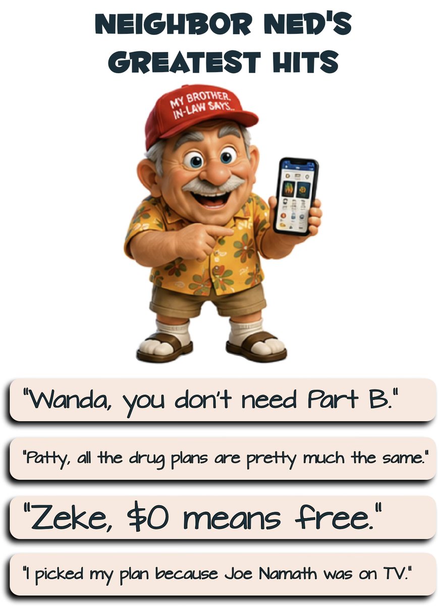Neighbor Ned's greatest hits: you don't need Part B; all the drug plans are pretty much the same; $0 means free; I picked my plan because Joe Namath was on TV.