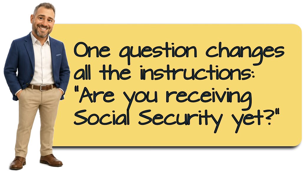 One question changes all the instructions: are you already receiving Social Security?